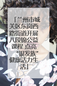 兰州市城关区东岗西路街道开展八段锦公益课程 点亮“银发族”健康活力生活