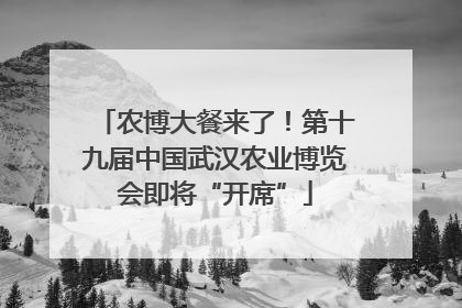 农博大餐来了！第十九届中国武汉农业博览会即将“开席”