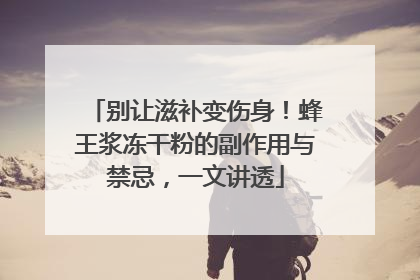 别让滋补变伤身！蜂王浆冻干粉的副作用与禁忌，一文讲透