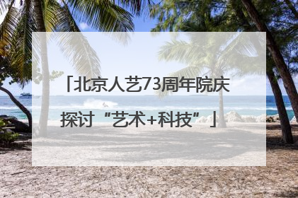 北京人艺73周年院庆探讨“艺术+科技”