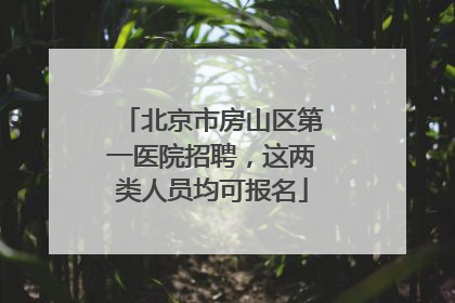 北京市房山区第一医院招聘，这两类人员均可报名