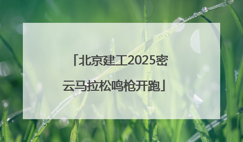 北京建工2025密云马拉松鸣枪开跑