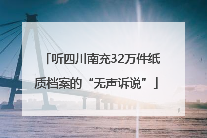 听四川南充32万件纸质档案的“无声诉说”