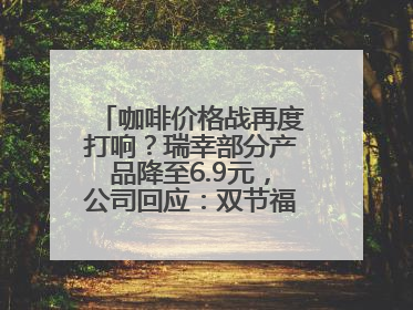 咖啡价格战再度打响？瑞幸部分产品降至6.9元，公司回应：双节福利，并非降价