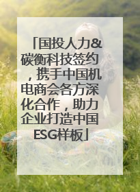 国投人力&碳衡科技签约，携手中国机电商会各方深化合作，助力企业打造中国ESG样板
