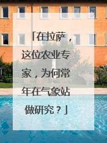 在拉萨，这位农业专家，为何常年在气象站做研究？