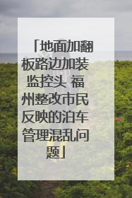 地面加翻板路边加装监控头 福州整改市民反映的泊车管理混乱问题