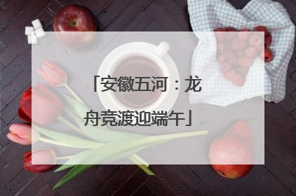 安徽五河：龙舟竞渡迎端午