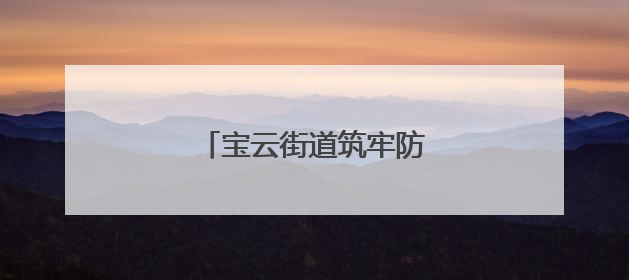 宝云街道筑牢防汛“安全堤”