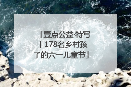 壹点公益·特写丨178名乡村孩子的六一儿童节