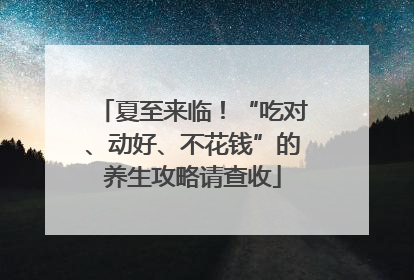 夏至来临！“吃对、动好、不花钱”的养生攻略请查收