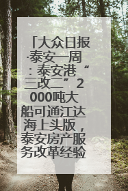 大众日报·泰安一周：泰安港“三改二”2000吨大船可通江达海上头版，泰安房产服务改革经验全省推广