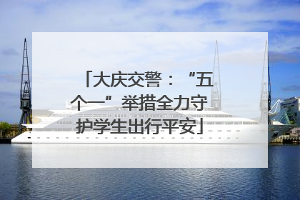 大庆交警：“五个一”举措全力守护学生出行平安