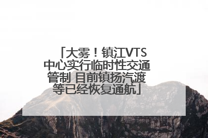 大雾！镇江VTS中心实行临时性交通管制 目前镇扬汽渡等已经恢复通航