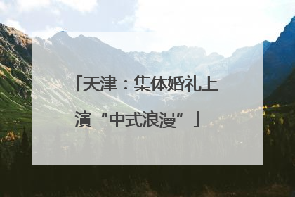天津：集体婚礼上演“中式浪漫”