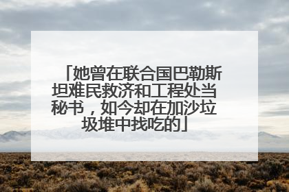 她曾在联合国巴勒斯坦难民救济和工程处当秘书，如今却在加沙垃圾堆中找吃的