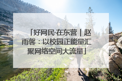 好网民·在东营｜赵雨馨：以校园正能量汇聚网络空间大流量