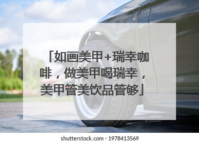 如画美甲+瑞幸咖啡，做美甲喝瑞幸，美甲管美饮品管够