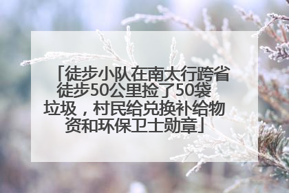 徒步小队在南太行跨省徒步50公里捡了50袋垃圾，村民给兑换补给物资和环保卫士勋章