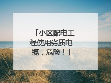 小区配电工程使用劣质电缆，危险！