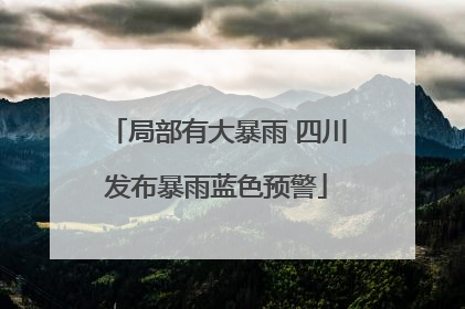 局部有大暴雨 四川发布暴雨蓝色预警