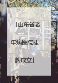 山东省老年病医院挂牌成立
