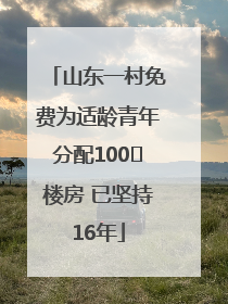 山东一村免费为适龄青年分配100㎡楼房 已坚持16年