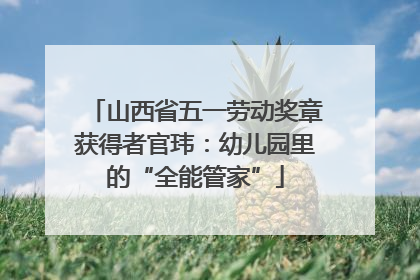 山西省五一劳动奖章获得者官玮：幼儿园里的“全能管家”
