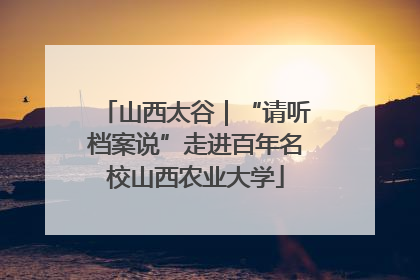 山西太谷｜“请听档案说”走进百年名校山西农业大学