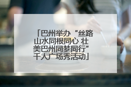 巴州举办“丝路山水同根同心 壮美巴州同梦同行”千人广场秀活动
