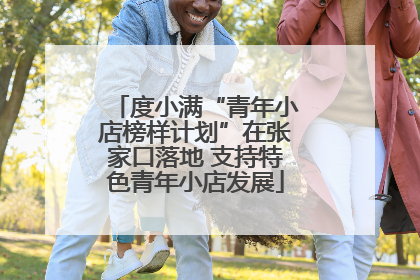 度小满“青年小店榜样计划”在张家口落地 支持特色青年小店发展