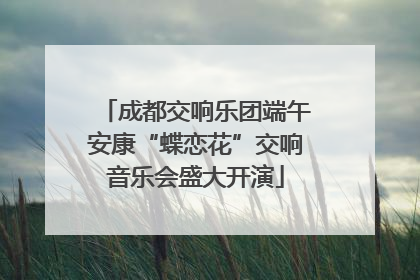 成都交响乐团端午安康“蝶恋花”交响音乐会盛大开演