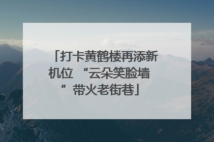 打卡黄鹤楼再添新机位 “云朵笑脸墙”带火老街巷