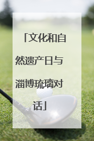 文化和自然遗产日与淄博琉璃对话