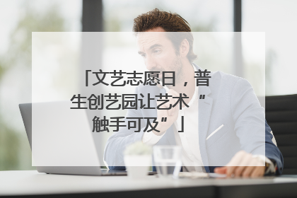 文艺志愿日，普生创艺园让艺术“触手可及”