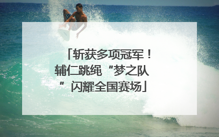 斩获多项冠军！辅仁跳绳“梦之队”闪耀全国赛场