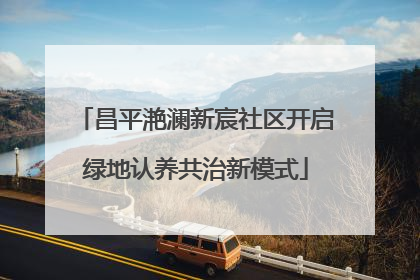 昌平滟澜新宸社区开启绿地认养共治新模式