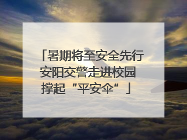 暑期将至安全先行 安阳交警走进校园撑起“平安伞”
