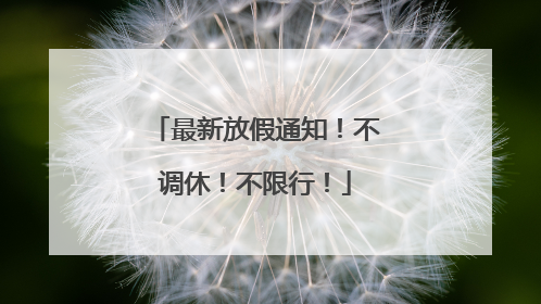 最新放假通知！不调休！不限行！