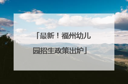 最新！福州幼儿园招生政策出炉