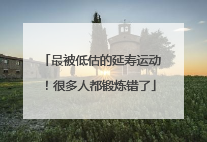最被低估的延寿运动！很多人都锻炼错了