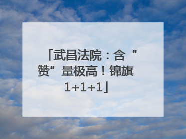 武昌法院：含“赞”量极高！锦旗1+1+1
