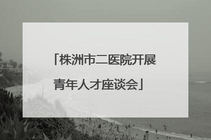 株洲市二医院开展青年人才座谈会