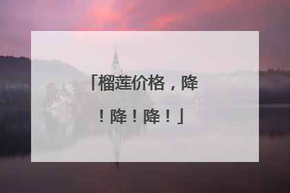 榴莲价格，降！降！降！