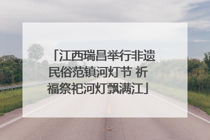 江西瑞昌举行非遗民俗范镇河灯节 祈福祭祀河灯飘满江