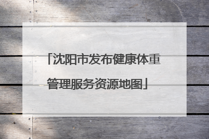 沈阳市发布健康体重管理服务资源地图