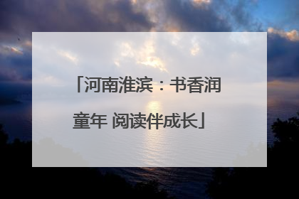 河南淮滨：书香润童年 阅读伴成长
