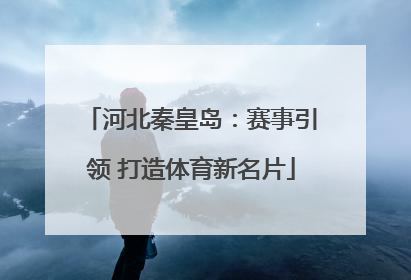 河北秦皇岛：赛事引领 打造体育新名片