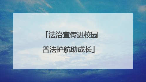 法治宣传进校园 普法护航助成长