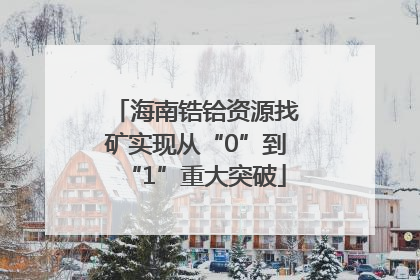 海南锆铪资源找矿实现从“0”到“1”重大突破